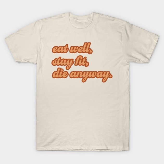 Sassy Eat well, stay fit, die anyway Sassy T-Shirt by FFAFFF